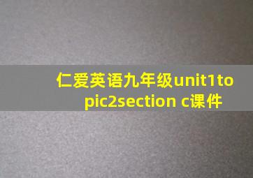 仁爱英语九年级unit1topic2section c课件